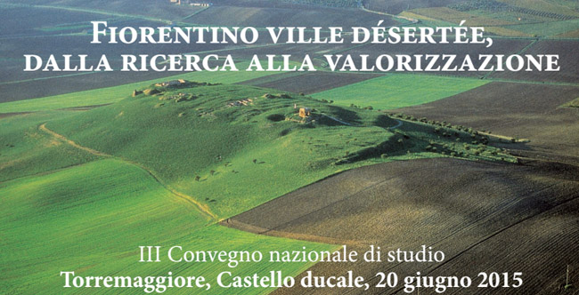 Castel Fiorentino Ville Désertée,dalla ricerca alla valorizzazione il 20 giugno 2015 al Castello Ducale di Torremaggiore (FG)