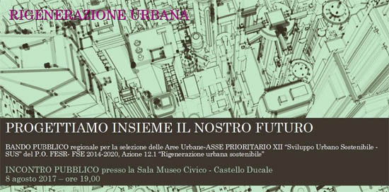 FORUM CITTADINO L’8 AGOSTO 2017 AL CASTELLO PER PARTECIPARE AL BANDO REGIONALE SULLA RIGENERAZIONE URBANA