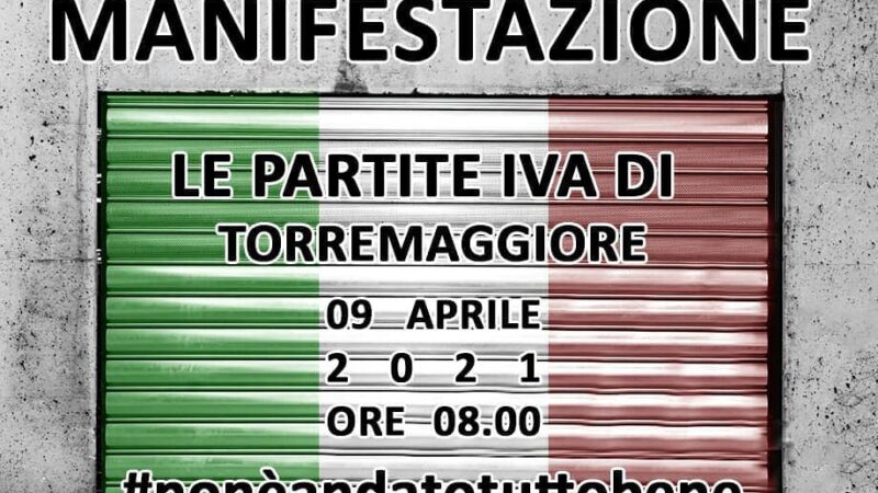 Manifestazione unitaria di tutte le partite IVA il 9 aprile 2021 a Torremaggiore in Piazza della Repubblica alle ore 8