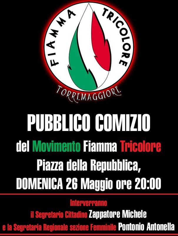 TORREMAGGIORE: PUBBLICO COMIZIO DELLA FIAMMA TRICOLORE DOMENICA 26 MAGGIO 2024 ALLE ORE 20 IN PIAZZA DELLA REPUBBLICA