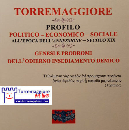 Torremaggiore Profilo Politico Economico Sociale all’epoca dell’annessione secolo XIX: genesi e prodromi dell’odierno insediamento demico : è l’ultimo libro scritto dall’Avv Mario Fiore