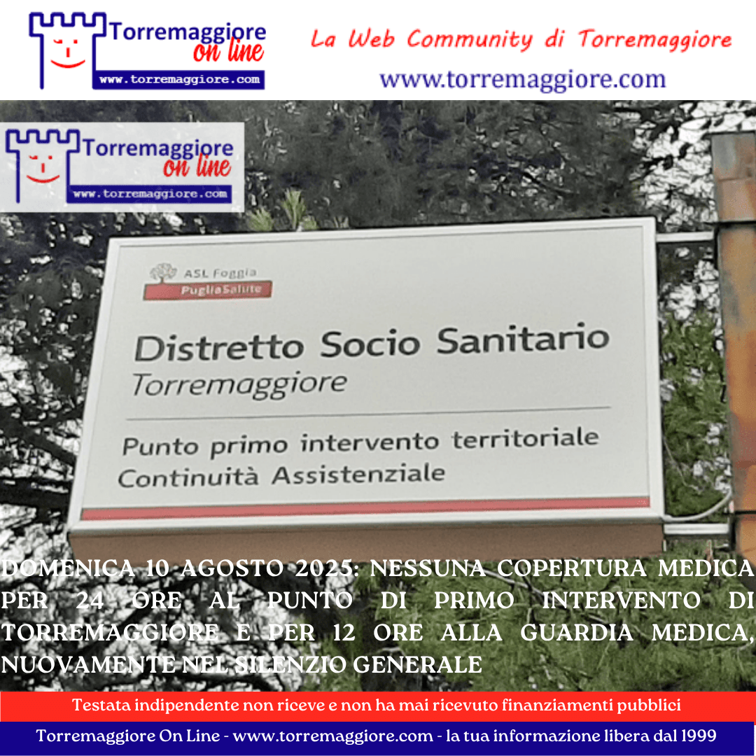 Domenica 10 agosto 2025: nessuna copertura medica per 24 ore al Punto di Primo Intervento di Torremaggiore e per 12 ore alla Guardia Medica, nuovamente nel silenzio generale