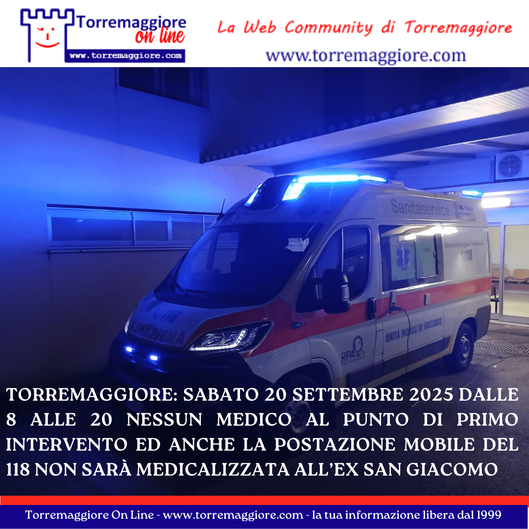 Torremaggiore: sabato 20 settembre 2025 dalle 8 alle 20 nessun medico al Punto di Primo Intervento ed anche la postazione mobile del 118 non sarà medicalizzata all’ex San Giacomo