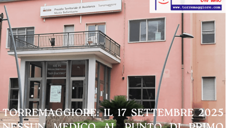 Torremaggiore: il 17 settembre 2025 nessun medico al Punto di Primo Intervento dalle 14 alle 20 all’ex San Giacomo