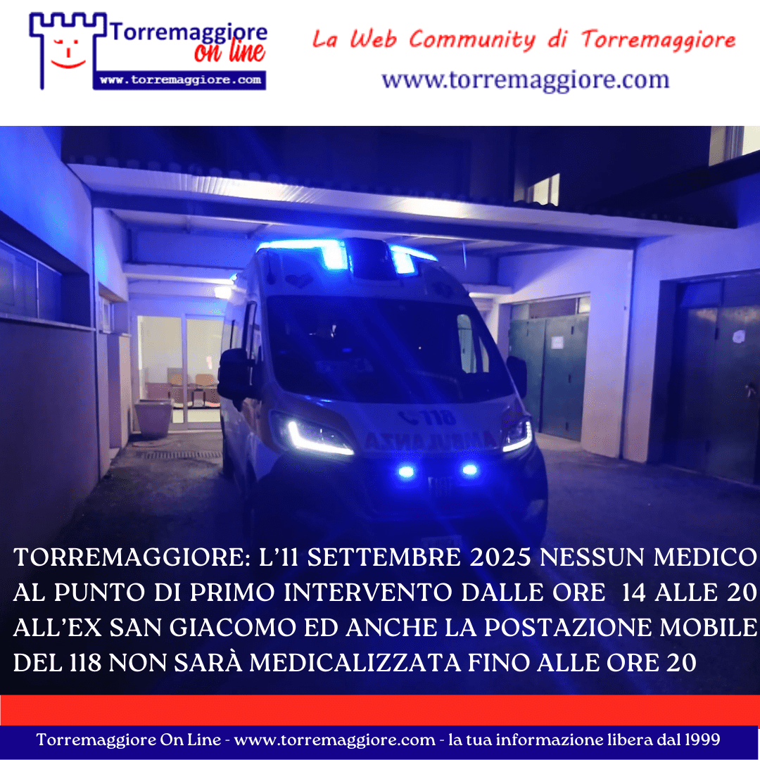 Torremaggiore: l’11 settembre 2025 nessun medico al Punto di Primo Intervento dalle ore 14 alle 20 all’ex San Giacomo ed anche la postazione mobile del 118 non sarà medicalizzata fino alle ore 20