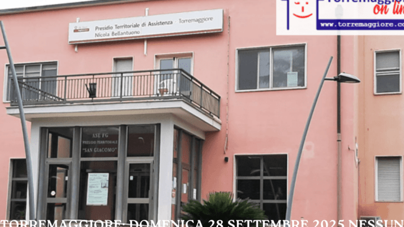 Torremaggiore: domenica 28 settembre 2025 nessun medico al Punto di Primo Intervento dalle 8 alle 20 all’ex San Giacomo