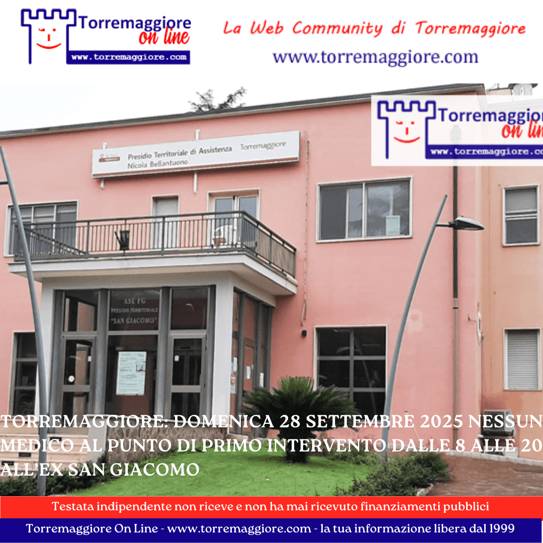 Torremaggiore: domenica 28 settembre 2025 nessun medico al Punto di Primo Intervento dalle 8 alle 20 all’ex San Giacomo