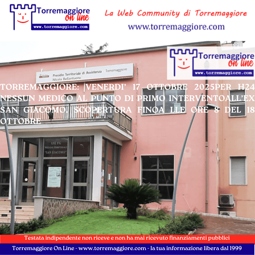 Torremaggiore: venerdì 17 ottobre 2025 per 24h  nessun medico al Punto di Primo Intervento all’ex San Giacomo, scopertura fino alle ore 8 del 18 ottobre 2025