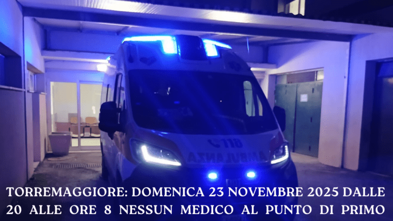 Torremaggiore: domenica 23 novembre 2025 dalle 20 alle ore 8 nessun medico al Punto di Primo Intervento ed alla Guardia Medica all’ex San Giacomo. Ancora una volta nel silenzio generale!