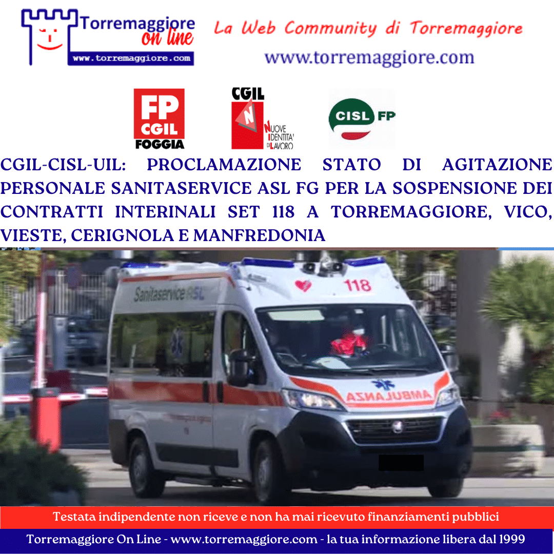 CGIL-CISL-UIL: PROCLAMAZIONE STATO DI AGITAZIONE PERSONALE SANITASERVICE  ASL FG PER LA SOSPENSIONE DEI CONTRATTI INTERINALI SET 118 A TORREMAGGIORE, VICO, VIESTE, CERIGNOLA E MANFREDONIA